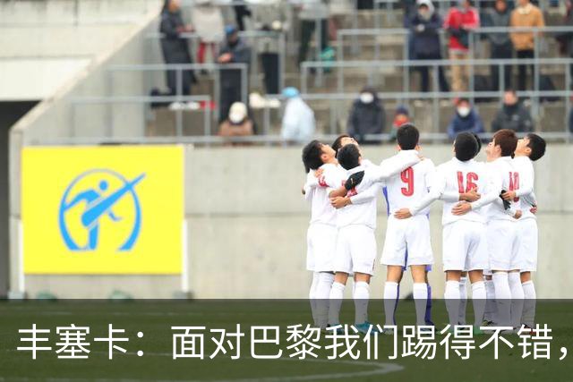 丰塞卡：面对巴黎我们踢得不错，但实力差距决定了比赛