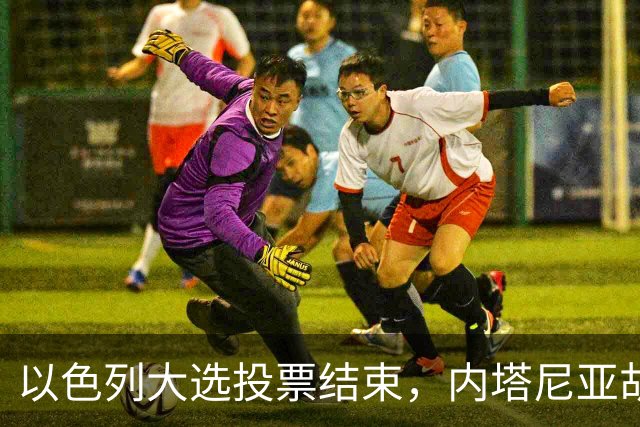 以色列大选投票结束，内塔尼亚胡连任的可能性，已经远低于下台