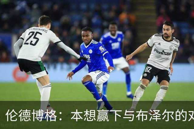 伦德博格：本想赢下与布泽尔的对位但今天没做到 下次一定会