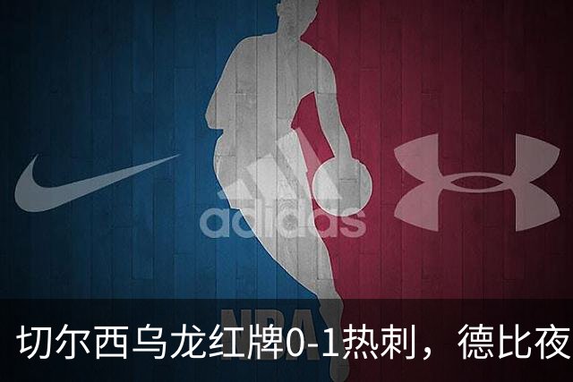 切尔西乌龙红牌0-1热刺，德比夜荒诞制胜引热议