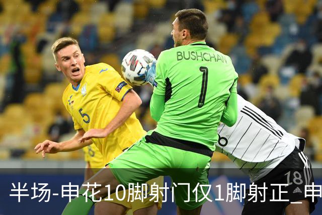 半场-申花10脚射门仅1脚射正 申花0-0河南