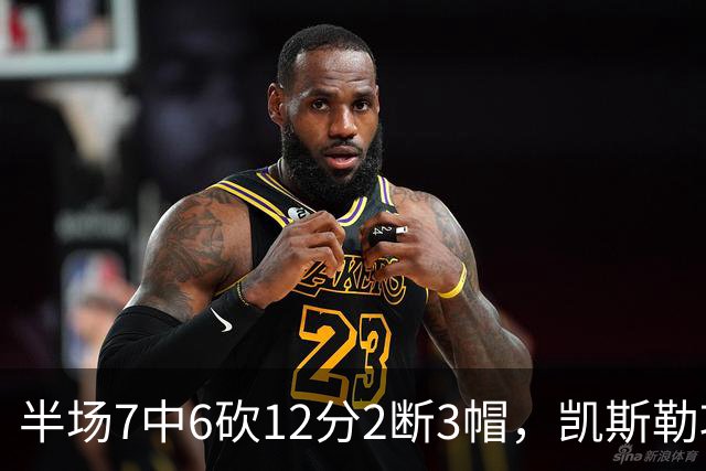 半场7中6砍12分2断3帽，凯斯勒攻防两端压制快船