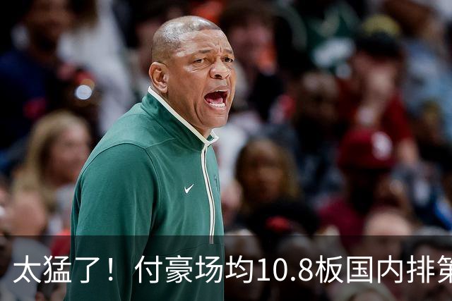 太猛了！付豪场均10.8板国内排第一化身CBA罗德曼，顶薪不白拿