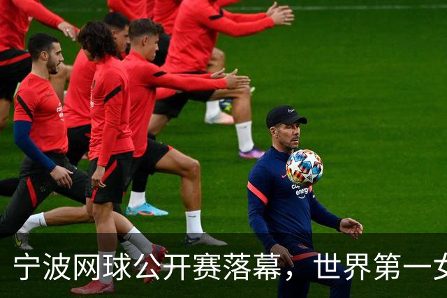 宁波网球公开赛落幕，世界第一女单莱巴金娜强势卫冕