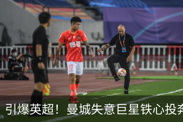 引爆英超！曼城失意巨星铁心投奔曼联！时隔 15 年死敌直接挖人