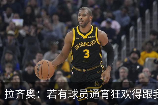 拉齐奥：若有球员通宵狂欢得跟我说清楚 在工作方面必须做好