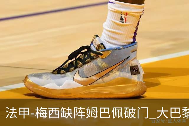 法甲-梅西缺阵姆巴佩破门 大巴黎3-1战胜特鲁瓦
