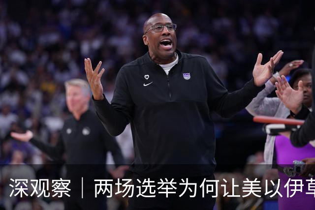 深观察｜两场选举为何让美以伊草木皆兵？