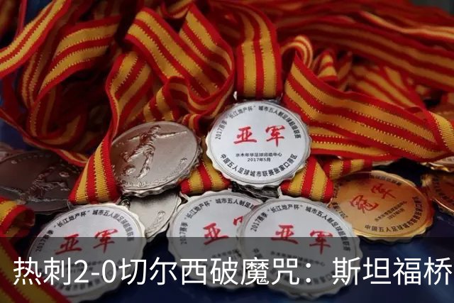 热刺2-0切尔西破魔咒：斯坦福桥零封终结十年荒