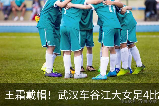 王霜戴帽！武汉车谷江大女足4比0胜浙江女足，拿下争冠组关键战