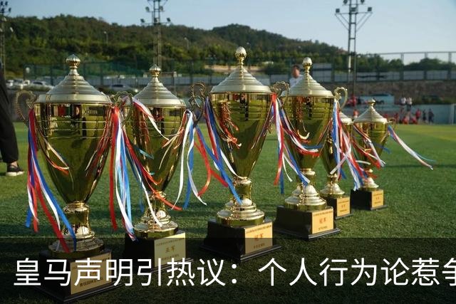 皇马声明引热议：个人行为论惹争议