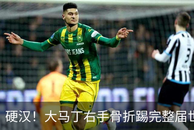 硬汉！大马丁右手骨折踢完整届世界杯，到现在手指都没法握拳