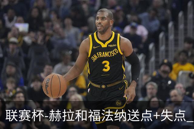 联赛杯-赫拉&福法纳送点+失点 利物浦点球战7-6切尔西