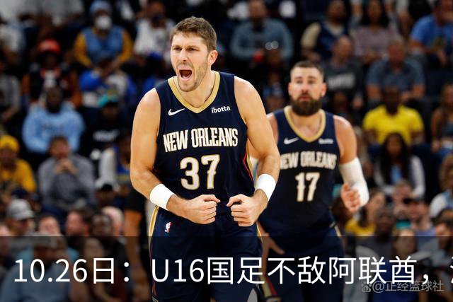 10.26日：U16国足不敌阿联酋，海湾杯首败排名降至第2，李宇轩多次错失良机