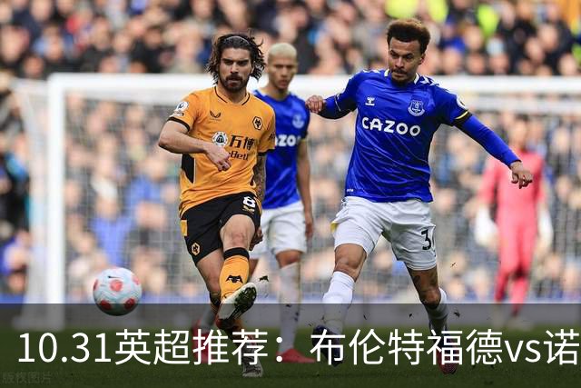 10.31英超推荐：布伦特福德vs诺丁汉森林