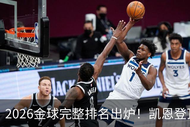 2026金球完整排名出炉！凯恩登顶，亚马尔第三，39岁梅西第五，足坛新旧时代同框