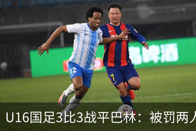 U16国足3比3战平巴林：被罚两人，9人应战的顽强斗志